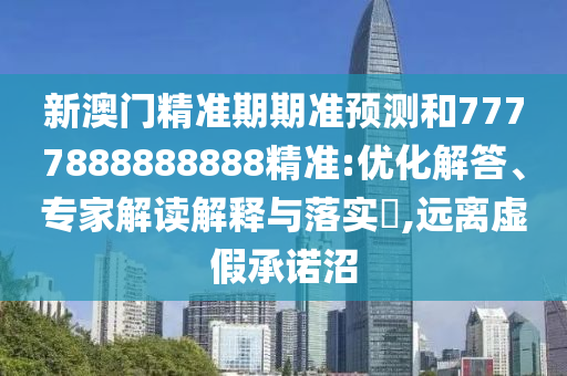 新澳门精准期期准预测和7777888888888精准:优化解答、专家解读解释与落实​,远离虚假承诺沼中山市多米克自动化设备有限公司