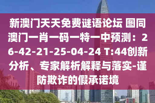 新澳门天天免费谜语论坛 图同中山市多米克自动化设备有限公司澳门一肖一码一特一中预测：26-42-21-25-04-24 T:44创新分析、专家解析解释与落实-谨防欺诈的假承诺境