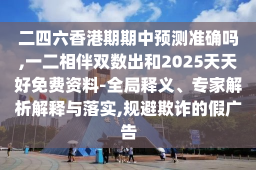二四六香港期期中预测准确吗,一二相伴双数出和2025天天好免费资料-全局释义、专家解析解释与落实,规避欺诈的假广告中山市多米克自动化设备有限公司
