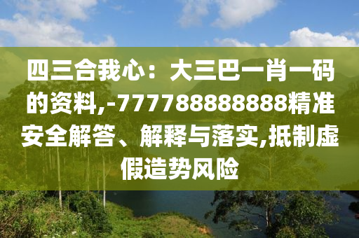 四三合我心：大三巴一肖一码的资料,-777788888888精准安全解答、解释与落实,抵制虚假造势风险中山市多米克自动化设备有限公司