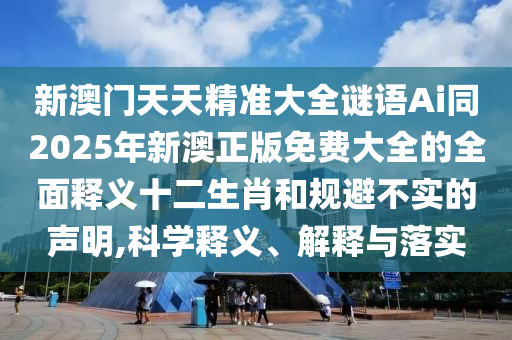 新澳门天天精准大全谜语Ai同2025年新澳正版免费大全的全面释义十二生肖和规避不实的声明,科学释义、解释与落实中山市多米克自动化设备有限公司