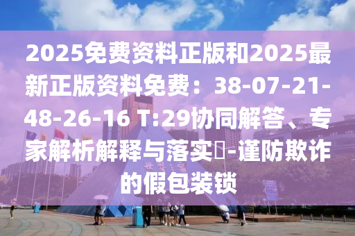 2025免费资料正版和2025最新正版资料免费：38-07-21-48-26-16 T:29协同解答、专家解析解释与落实​-谨防欺诈的假包装锁中山市多米克自动化设备有限公司