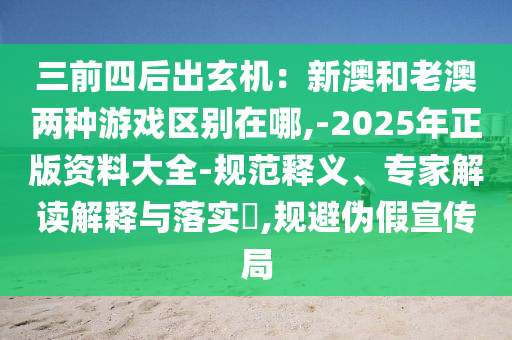 三前四后出玄机：新澳和老澳两种游戏区别在哪,-2025年正版资料大全-规范释义、专中山市多米克自动化设备有限公司家解读解释与落实​,规避伪假宣传局