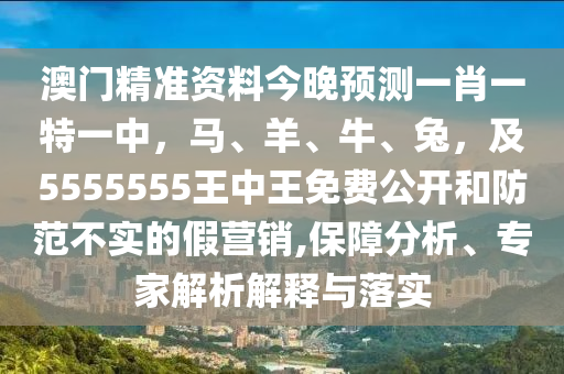 7777888888888精准与澳门一码一特中奖号码预测爆中一肖和规避不实的声明-优化解答、解释与落实