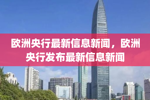 欧洲央行最新信息新闻，欧洲央行发布最新信息新闻