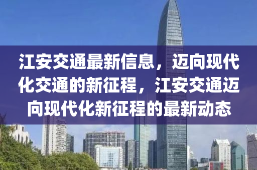 江安交通最新信息，迈向现代化交通的新征程，江安交通迈向现代化新征程的最新动态中山市多米克自动化设备有限公司