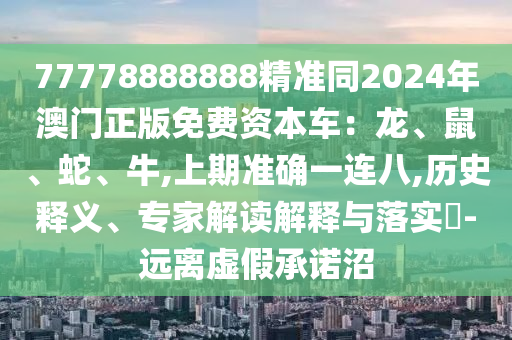 77778888888精准同2024年澳门正版免费资本车:龙、鼠、蛇、牛,上期准确一连八,历史释义、专家解读解释与落实-远离虚假承诺沼中山市多米克自动化设备有限公司