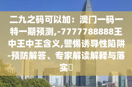 二九之码可以加:澳门一码一特一期预测,-7777788888王中王中王含义,警惕诱导性陷阱-预防解答、专中山市多米克自动化设备有限公司家解读解释与落实