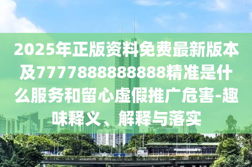 披露:77777788888王中王正版效果解读、专家解读解释与落实-小心虚假夸大风