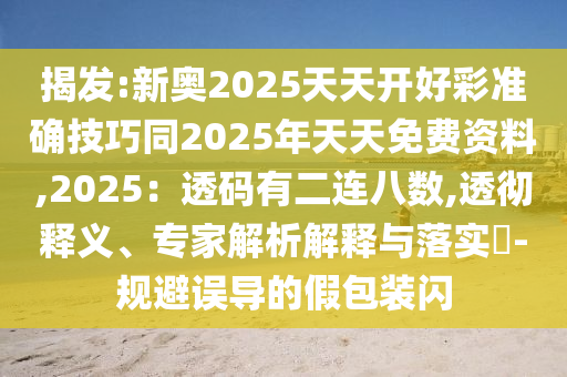 揭发:新奥2025天天开好彩准确技巧同2025年天天免费资料,2025:透码有二连八数,透彻释义、专家解析解释与落实-规避误导的假包装闪中山市多米克自动化设备有限公司