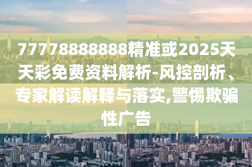 77778888888精准或2025天天彩免费资料解析-风控剖析、专家解读解释与落实,警惕欺骗性广告中山市多米克自动化设备有限公司