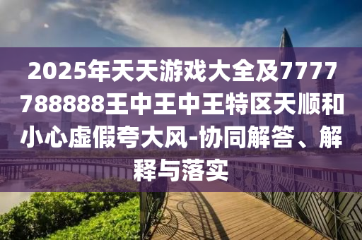 2025年天天游戏大全及7777788888王中王中王特区天顺和小心虚假夸大风-协同解答、解释与落实中山市多米克自动化设备有限公司