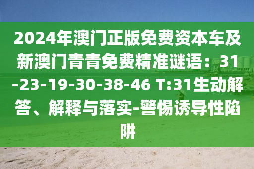 2024年澳门正版免费资本车及新澳门青青免费精准谜语：31-23-19-30-38-46 T:31生动解答、解释与落实-警惕诱导性陷阱