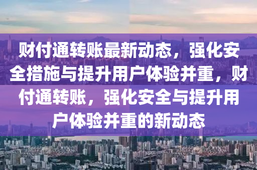 财付通转账最新动态，强化安全措施与提升用户体验并重，财付通转账，强化安全与提升用户体验并重的新动中山市多米克自动化设备有限公司态