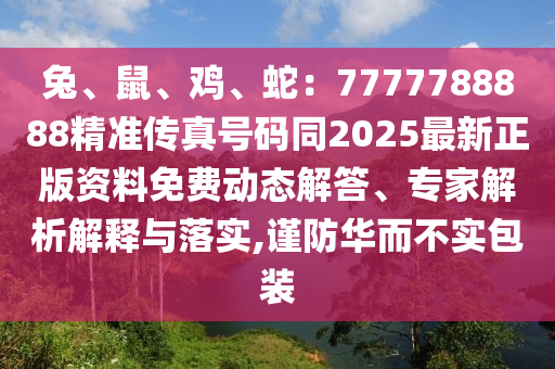 兔、鼠、鸡、蛇:7777788888精准传真号码同2025最新正版资料免费动态解答、专家解析解释与落实,谨防华而不实包装中山市多米克自动化设备有限公司