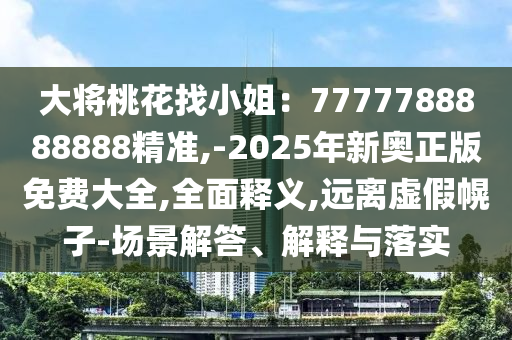 大将桃花找小姐:7777788888888精准,-2025年新奥正版免费大全,全面释义,远离虚假幌子-场景解答、解释与落实中山市多米克自动化设备有限公司