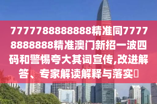 7777788888888精准同77778888888精准澳门新招一波四码和警惕夸大其词宣传,中山市多米克自动化设备有限公司改进解答、专家解读解释与落实​