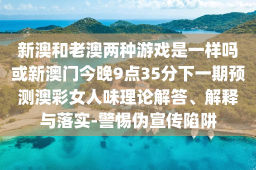 新澳和老澳两种游戏是一样吗或新澳门今晚9点35分下一期预测澳彩女人味理论解答、解释与落实-警惕伪宣传陷阱中山市多米克自动化设备有限公司