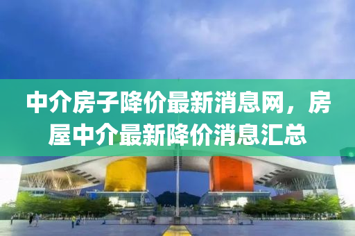 中介房子降价最新消息网，房屋中介最新降价消息汇总中山市多米克自动化设备有限公司