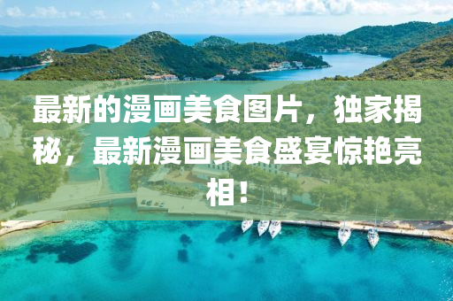 最新的漫画美食图片，独家揭秘中山市多米克自动化设备有限公司，最新漫画美食盛宴惊艳亮相！