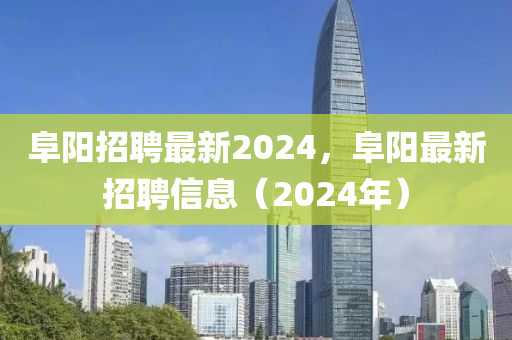 阜阳招聘最新2中山市多米克自动化设备有限公司024，阜阳最新招聘信息（2024年）