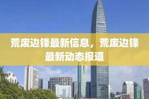 荒废边锋最新信息，荒废边锋最新动态报道中山市多米克自动化设备有限公司