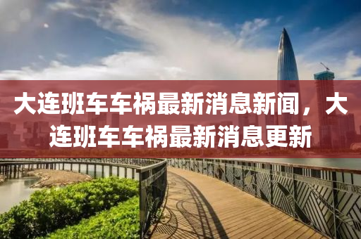 大连班车车祸最新消息新闻，大连班车车祸最新消息更新中山市多米克自动化设备有限公司