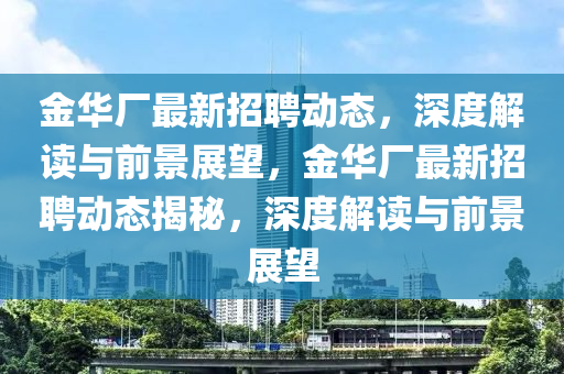 金华厂最新招聘动态，深度解读与前景展望，金华厂最新中山市多米克自动化设备有限公司招聘动态揭秘，深度解读与前景展望