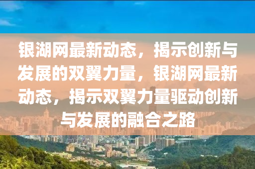 银湖网最新动态，揭示创新与发展的双翼力量，银湖网最新动态，揭示双翼力量驱动创新与发展的融合之路中山市多米克自动化设备有限公司