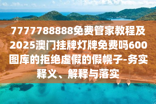 7777788888免费管家教程及2025澳门挂牌灯牌免费吗600图库的拒绝虚假的假幌子-务实释义、解释与落实中山市多米克自动化设备有限公司