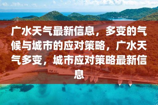 广水天气最新信息，多变的气候与城市的应对策略，广水天气多变，城市应对策略最新信息中山市多米克自动化设备有限公司